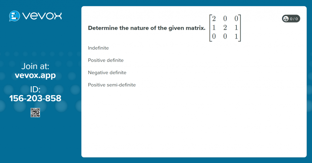 Screen shot of Vevox poll using LaTex formatting to ask the question:
Determine the nature of the given matrix
2  0  0
1  2  1
0  0  1

With the following options available:

Indefinite
Positive definite
Negative definite
Positive semi-definite